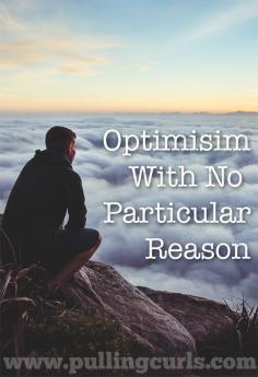 
                    
                        Optimisim without reason is faith.  And some days my faith is higher than others.
                    
                