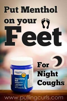 
                    
                        Menthol on your feet for a better night's sleep from coughing.
                    
                