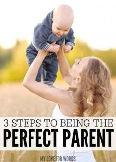 Believe it or not, it is possible to be the perfect parent, and these three steps will show you how you can be one for your family.